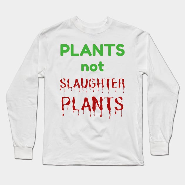 PLANTS NOT SLAUGHTER PLANTS - Go Vegan Vegetarian Message Long Sleeve T-Shirt by VegShop